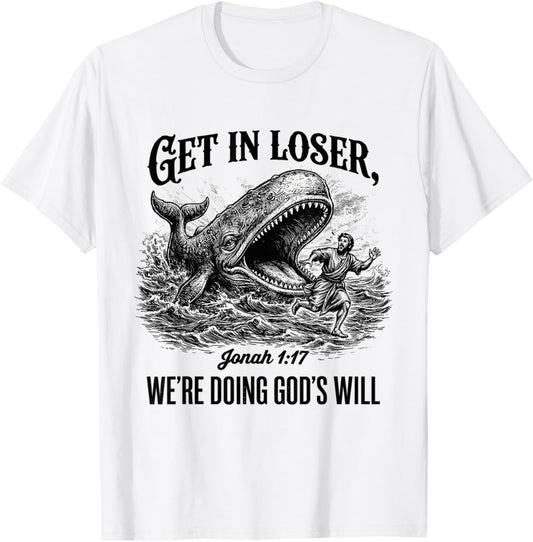 Get in Loser We're Doing God's Will Funny Christian Bible T-Shirt - T-Shirt | White