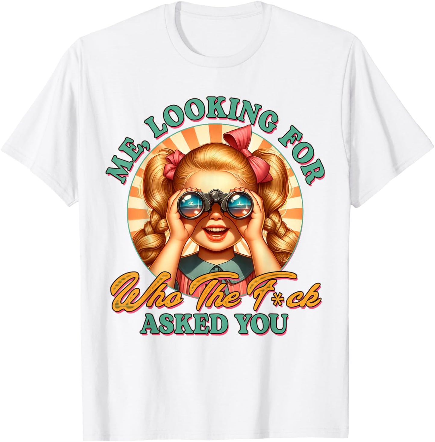 Sarcasm Funny Humor Me Looking for Who The FCK Asked You T-Shirt - T-Shirt | White