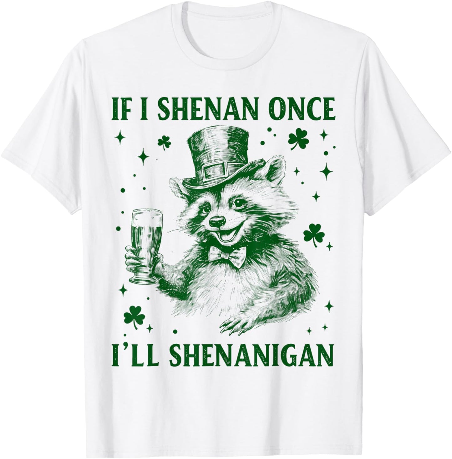 If I Shenan Once I'll Shenanigan St Patricks Day Raccoon T-Shirt - T-Shirt | White