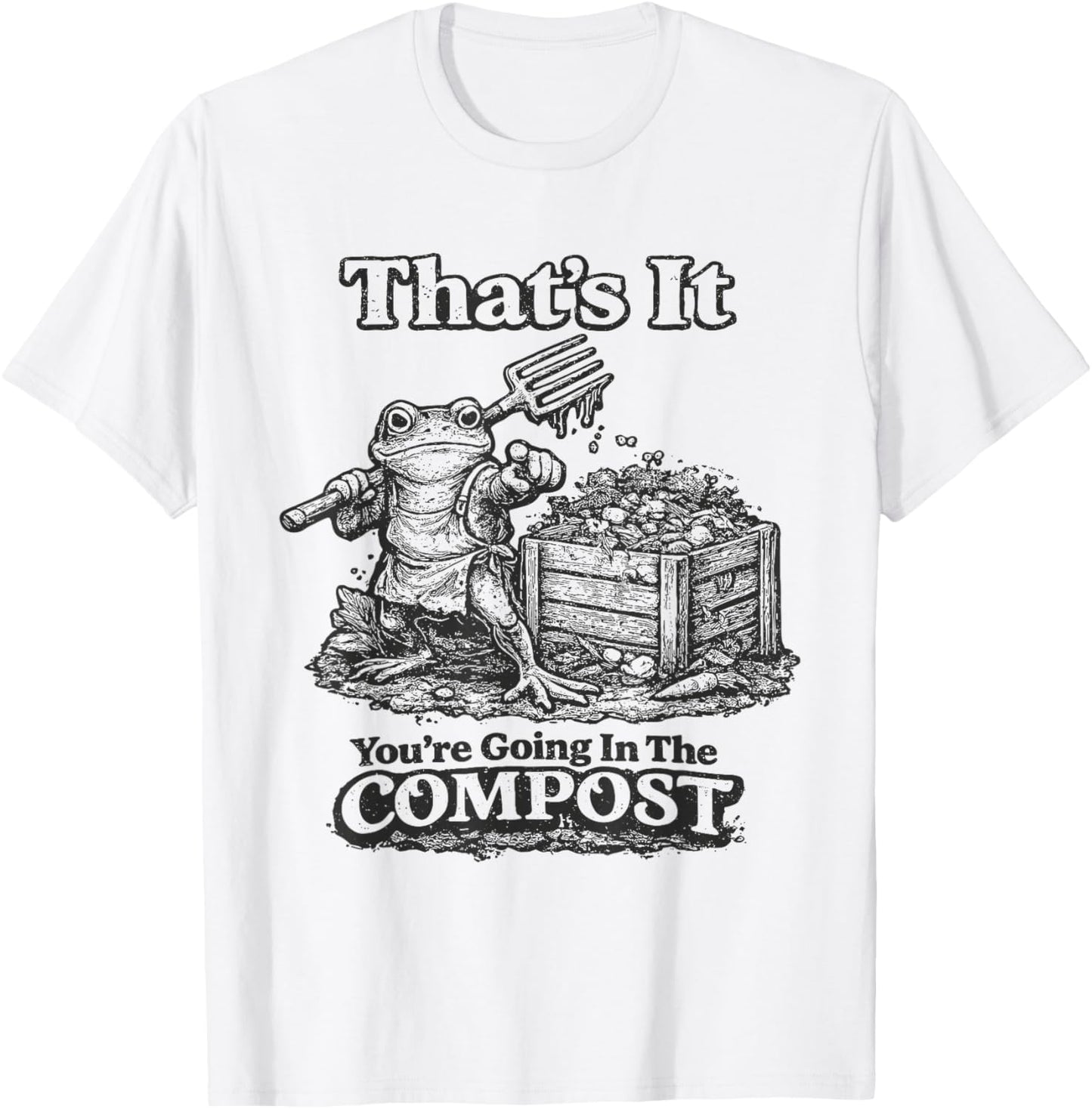 That's It You're Going in The Compost Funny Meme Frog T-Shirt - T-Shirt | White