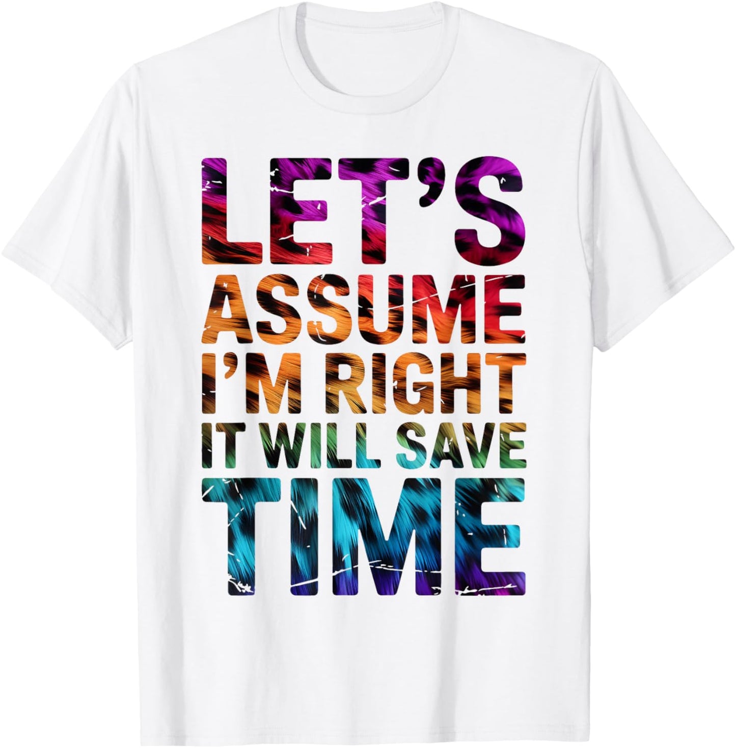Funny Sarcastic Let's Assume I'm Right It Will Save Time T-Shirt - T-Shirt | White