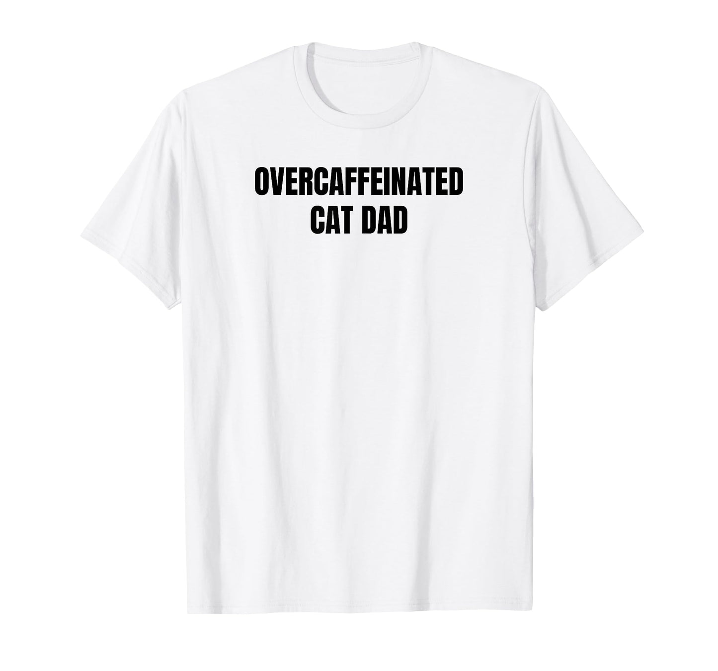 Overcaffeinated Cat Dad T-Shirt