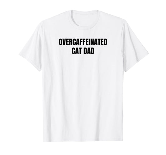 Overcaffeinated Cat Dad T-Shirt