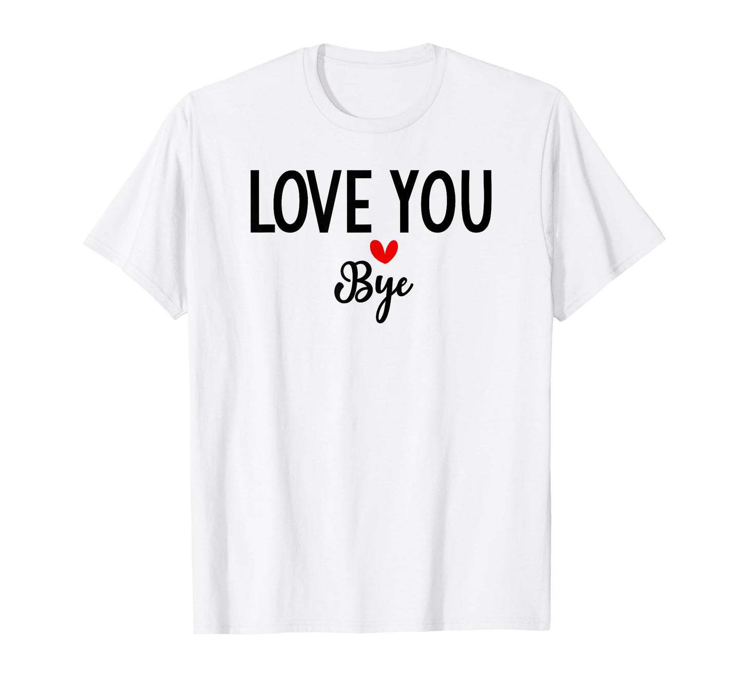 Love You Bye Sign Red Heart Valentine I Love You Goodbye T-Shirt