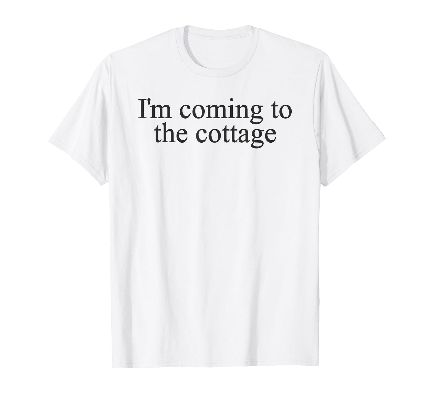 I'm Coming to The Cottage Tee Trendy Viral Meme T-Shirt