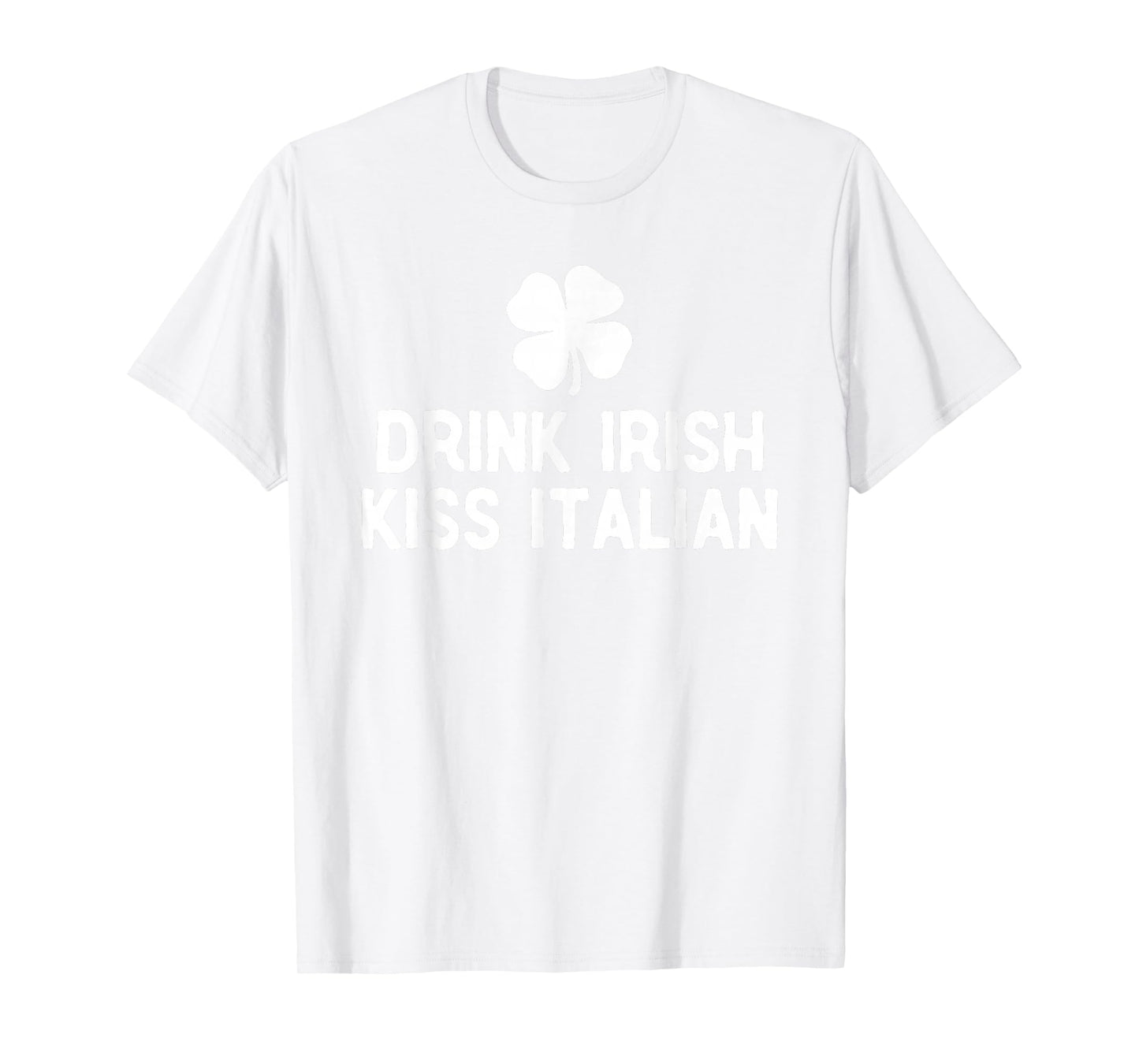 Drink Irish Kiss Italian St. Patrick's Day Funny Drinking T-Shirt