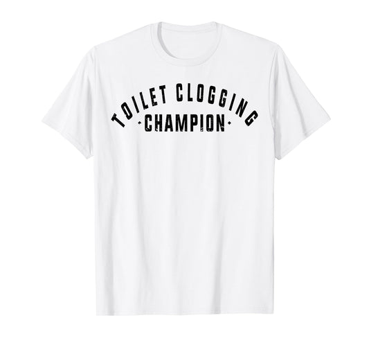 Toilet Clogging Champion Funny Bathroom Humor Men Women T-Shirt