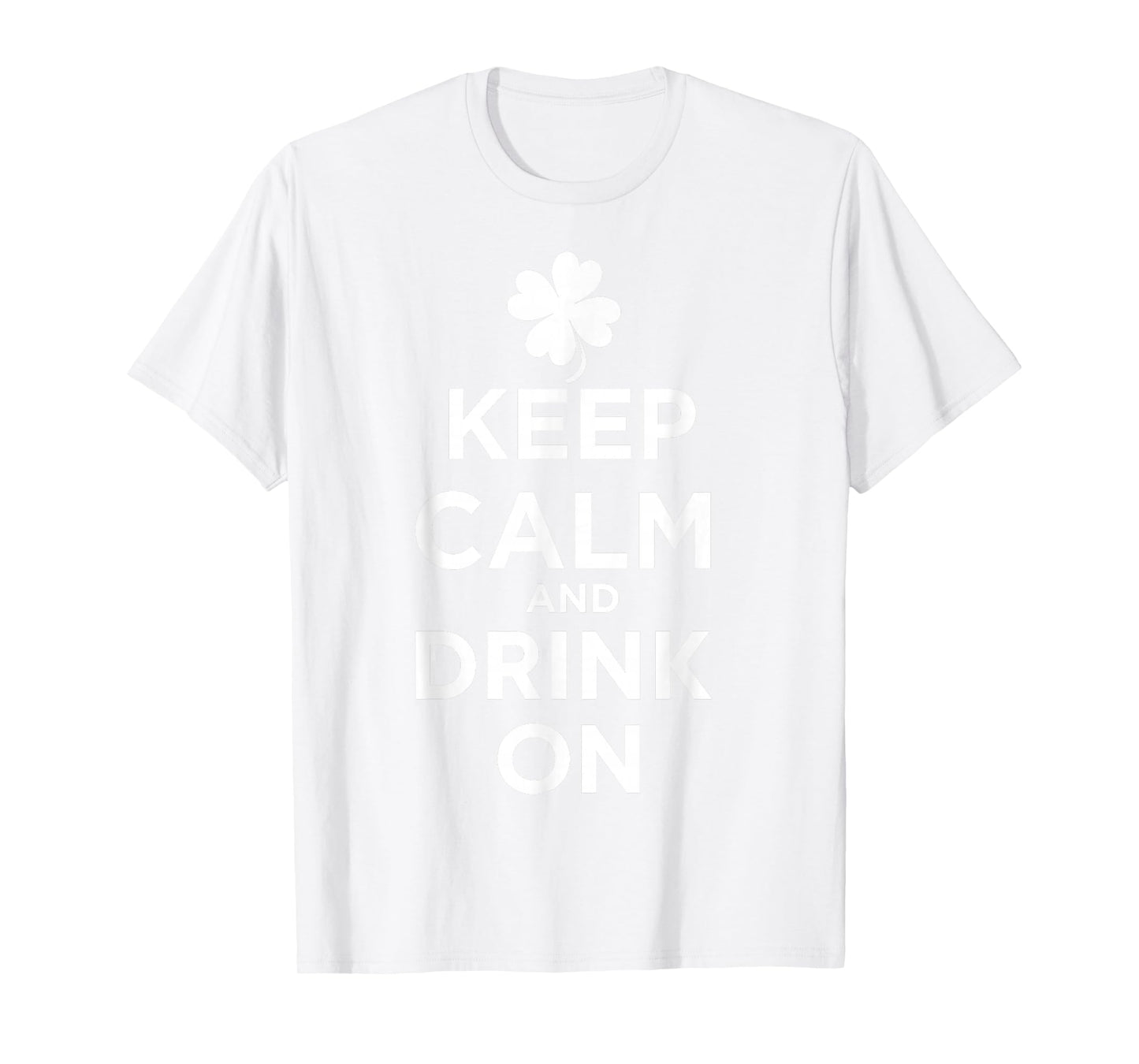 Keep Calm and Drink On Lucky Clover St. Patrick's Day T-Shirt