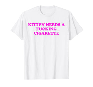 Kitten Needs A Fucking Cigarette Funny Cat Meme Women Men T-Shirt