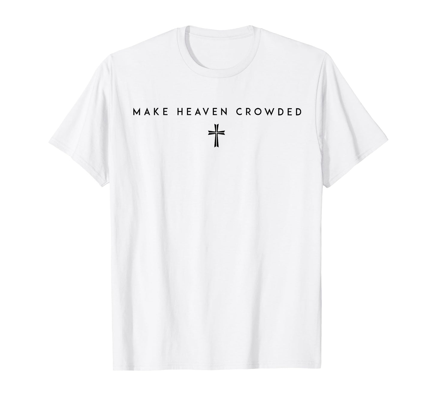 Make Heaven Crowded Men and Women Jesus Bible Christian T-Shirt