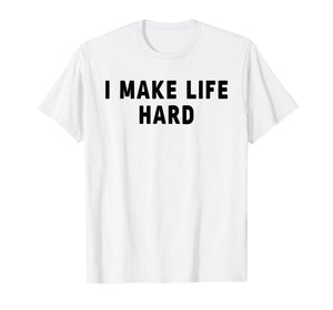 I Make Life Hard I'm Life Funny Couple Matching Saying Quote T-Shirt