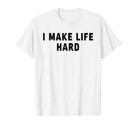 I Make Life Hard I'm Life Funny Couple Matching Saying Quote T-Shirt