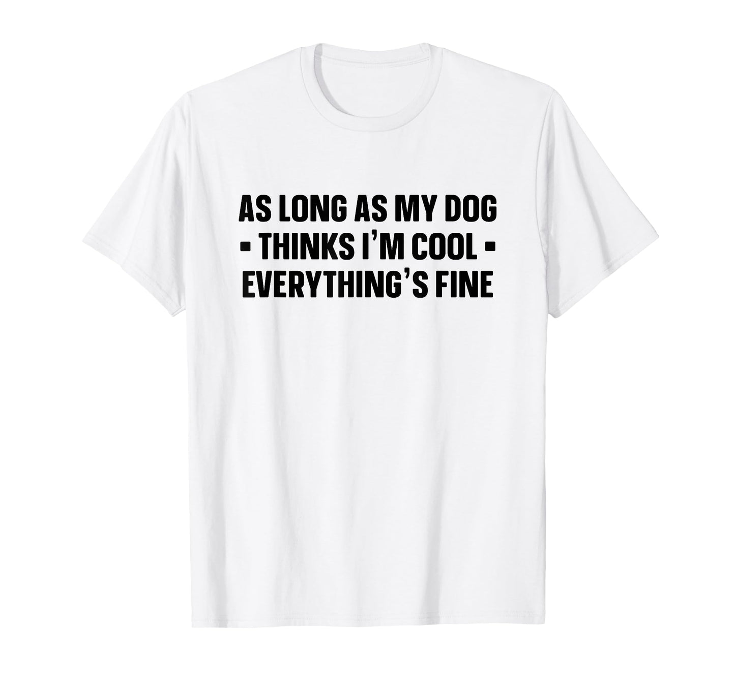 My Dog Thinks I'm Cool - Funny Saying Dog Lover - Dog Owner T-Shirt