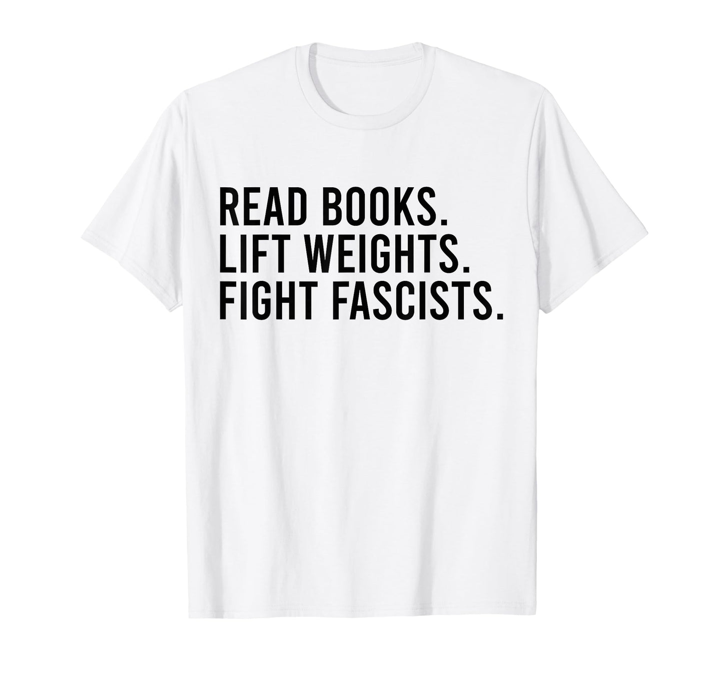 Read Books Lift Weights Fight Fascists Reading Activism T-Shirt