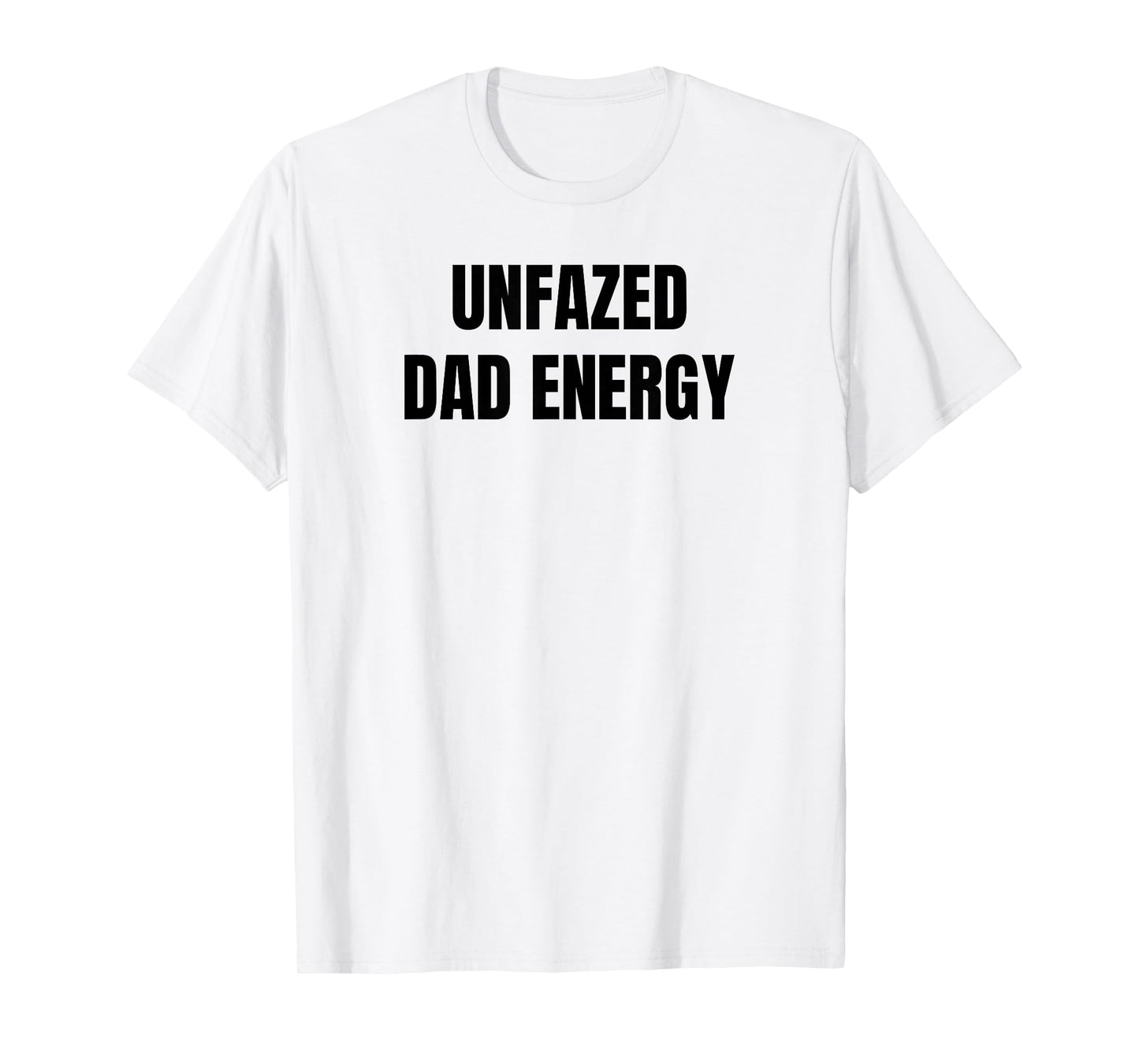 Unfazed Dad Energy | Funny T-Shirt