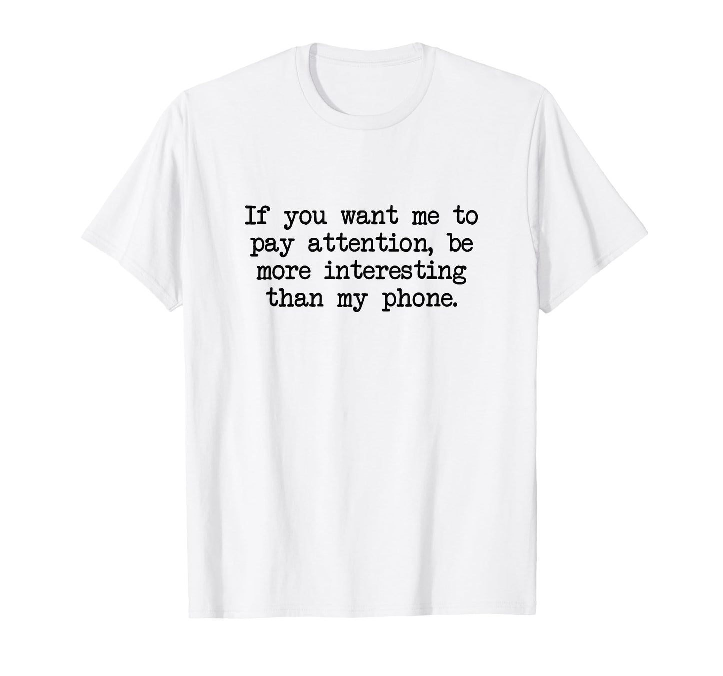 Be More Interesting Than My Phone, Funny Antisocial Text T-Shirt