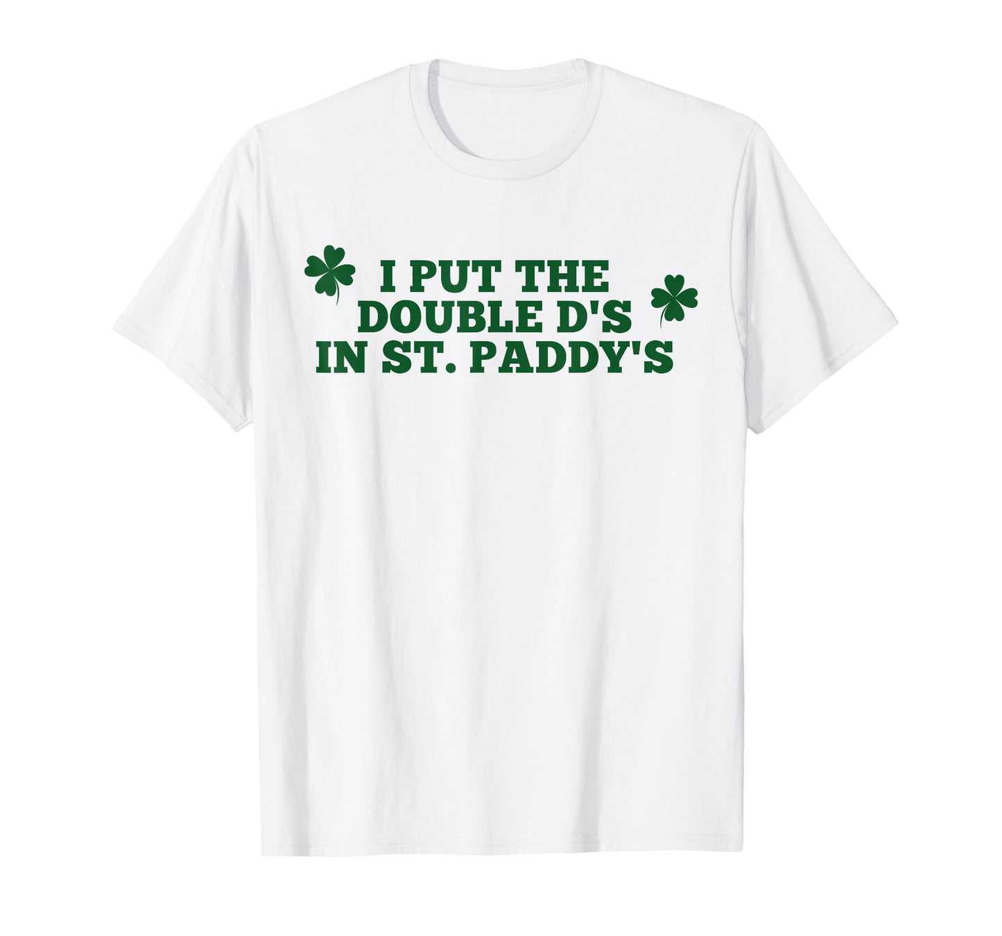 Funny I Put The Double D's in St Paddy's Day Patricks Party T-Shirt