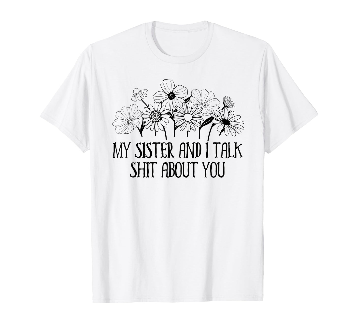 My Sister and I Talk Shit About You Funny Big Sister Sayings T-Shirt