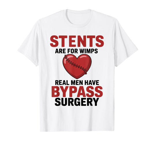 Bypass Surgery Stents are for Wimps Real Men Have Bypass T-Shirt