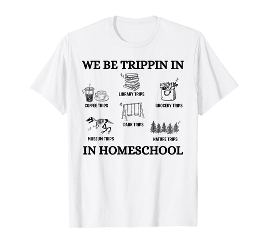 We Be Trippin in Homeschool T-Shirt
