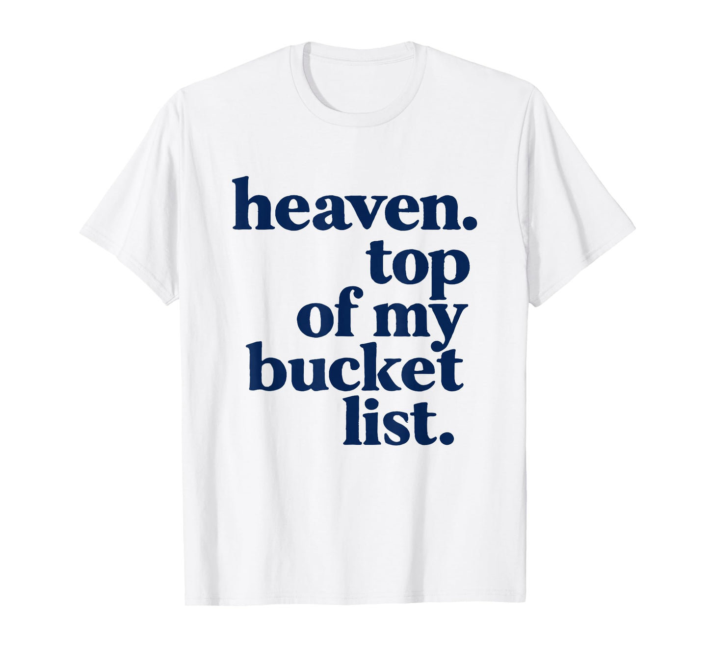 Heaven Top of My Bucket List Christian Faith Based Quote T-Shirt