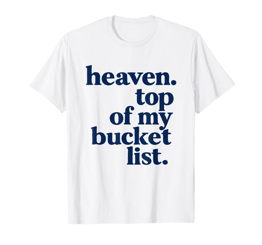 Heaven Top of My Bucket List Christian Faith Based Quote T-Shirt