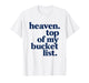 Heaven Top of My Bucket List Christian Faith Based Quote T-Shirt