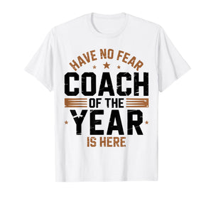 Have No Fear Coach of The Year is Here Best Coaches Funny T-Shirt