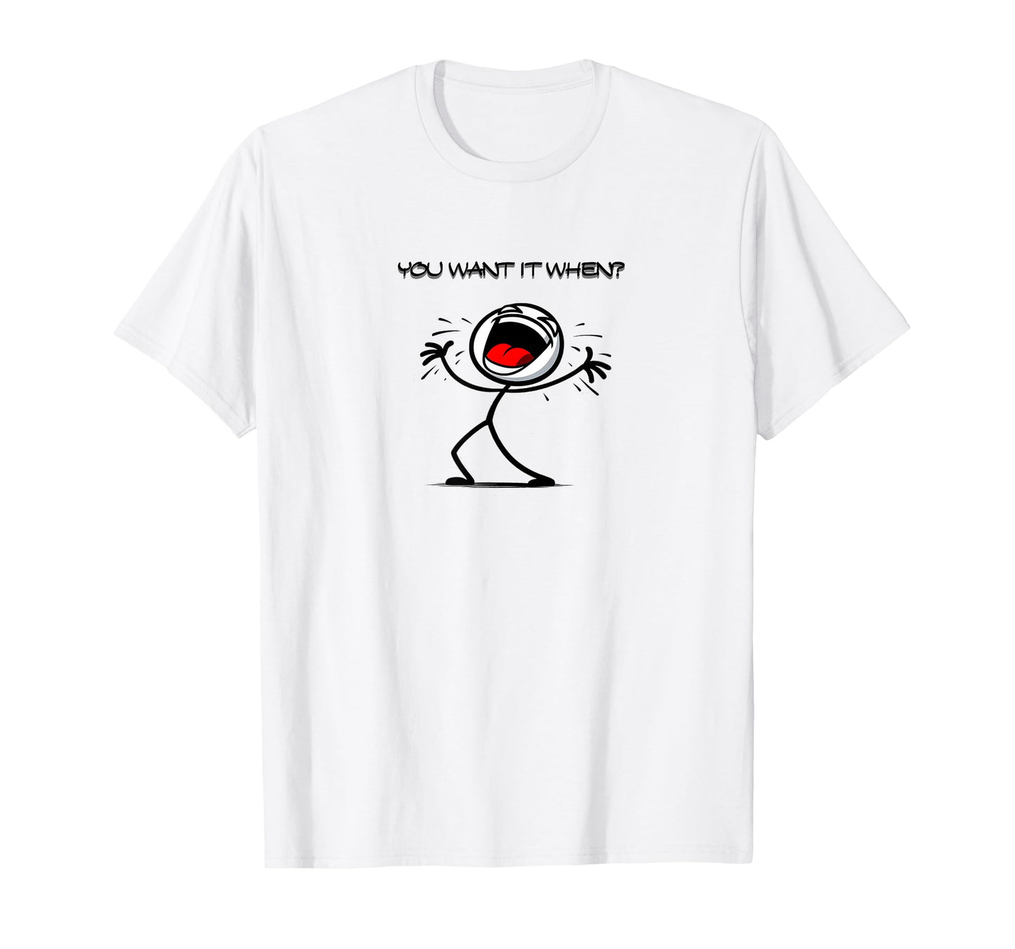 You Want it When? T-Shirt