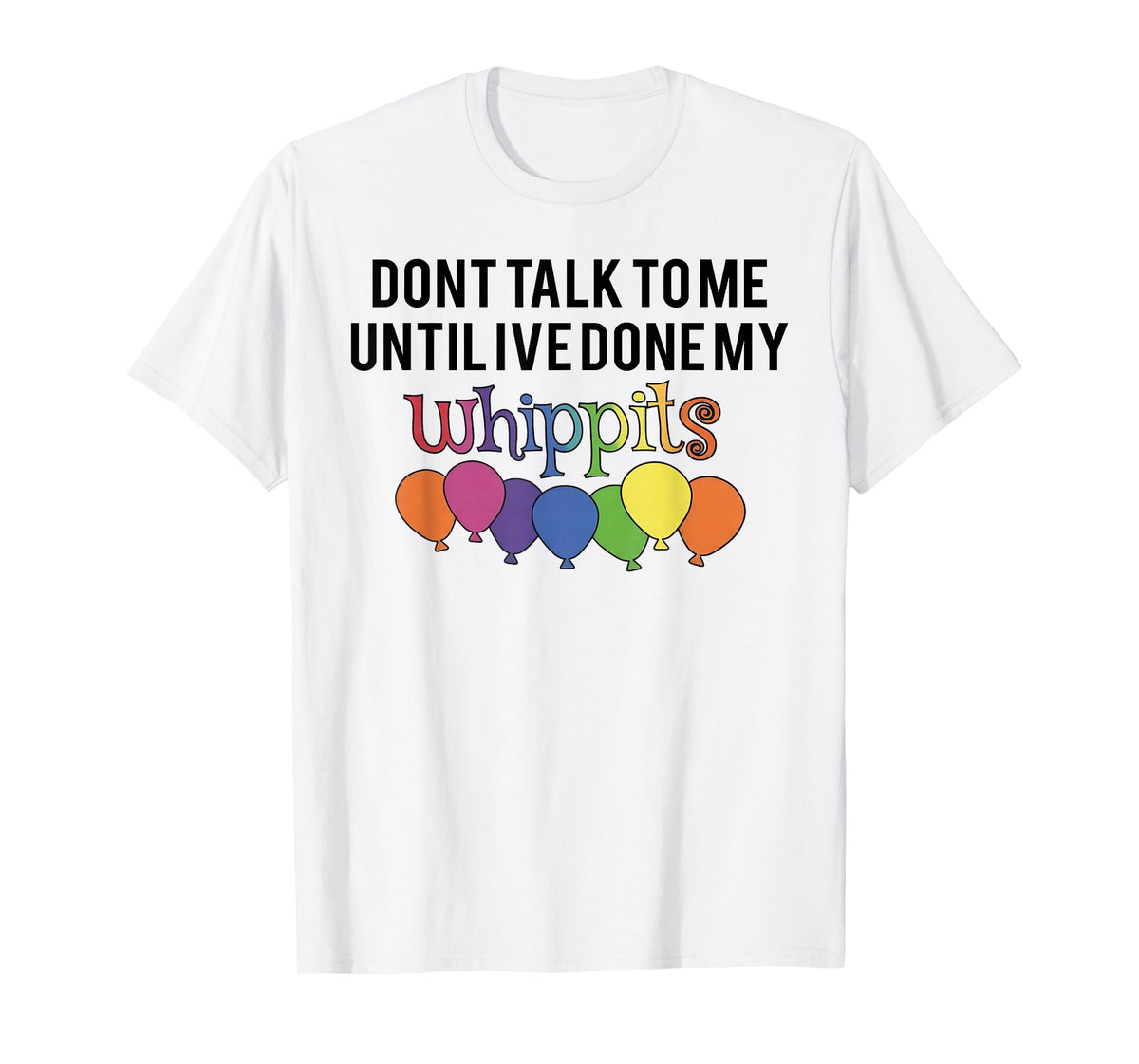 Don't Talk to Me Until I've Done My Whippit T-Shirt