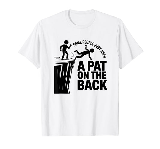 Some People Just Need A Pat On The Back - Funny Meme T-Shirt