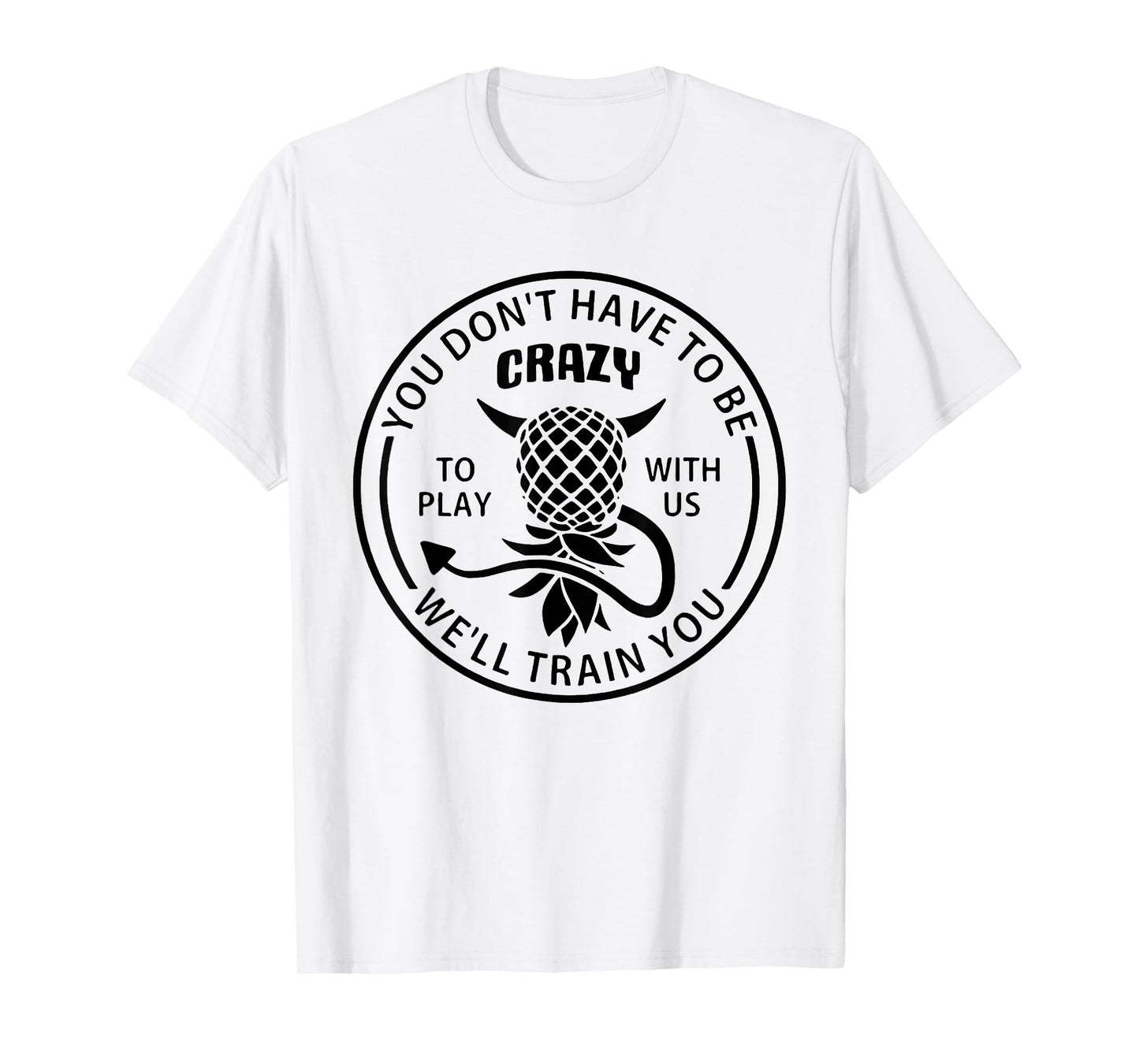 You Don't Have to Be Crazy to Play with Us Funny Pineapple T-Shirt