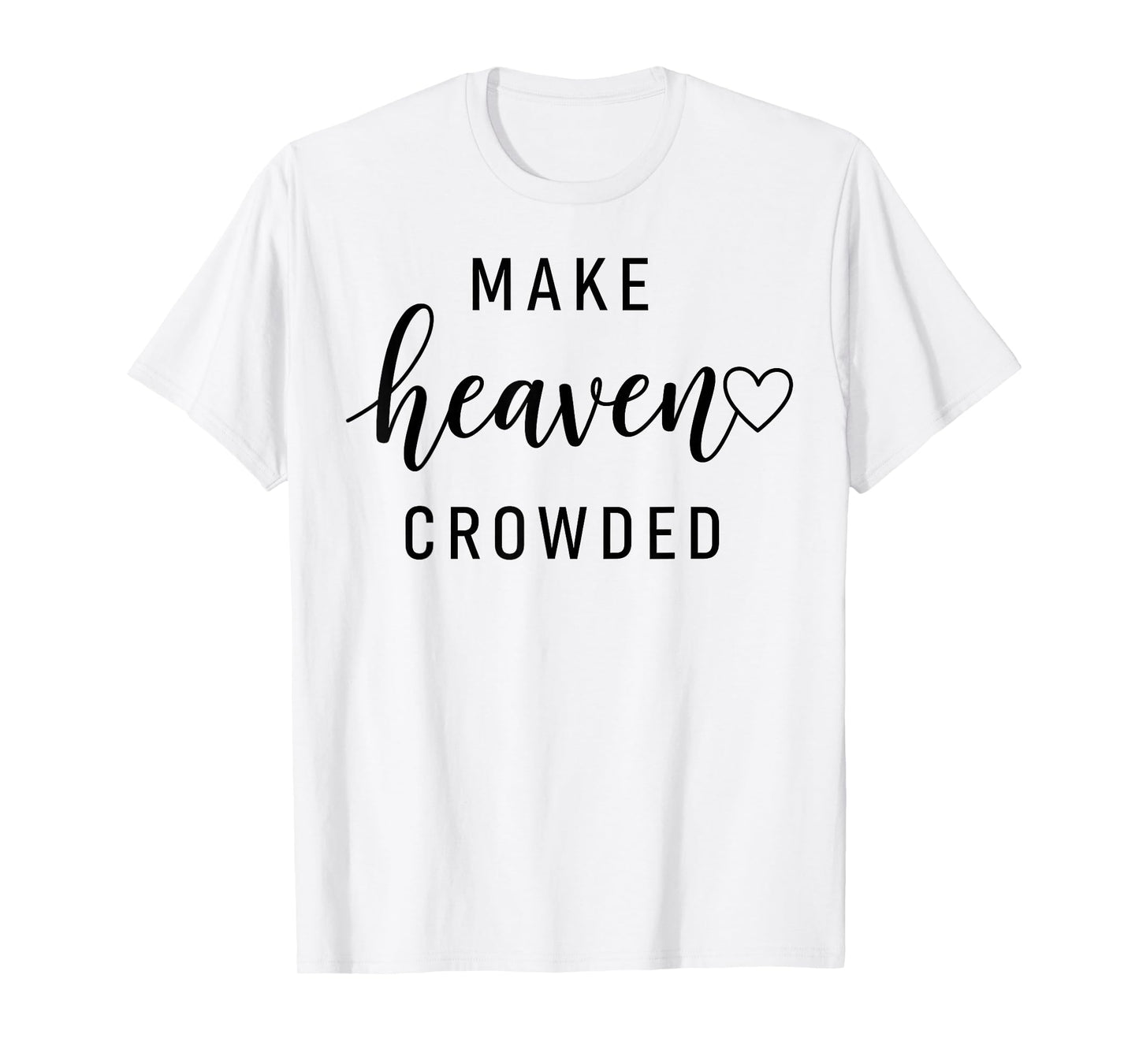 Make Heaven Crowded Men and Women Jesus Bible Christian T-Shirt