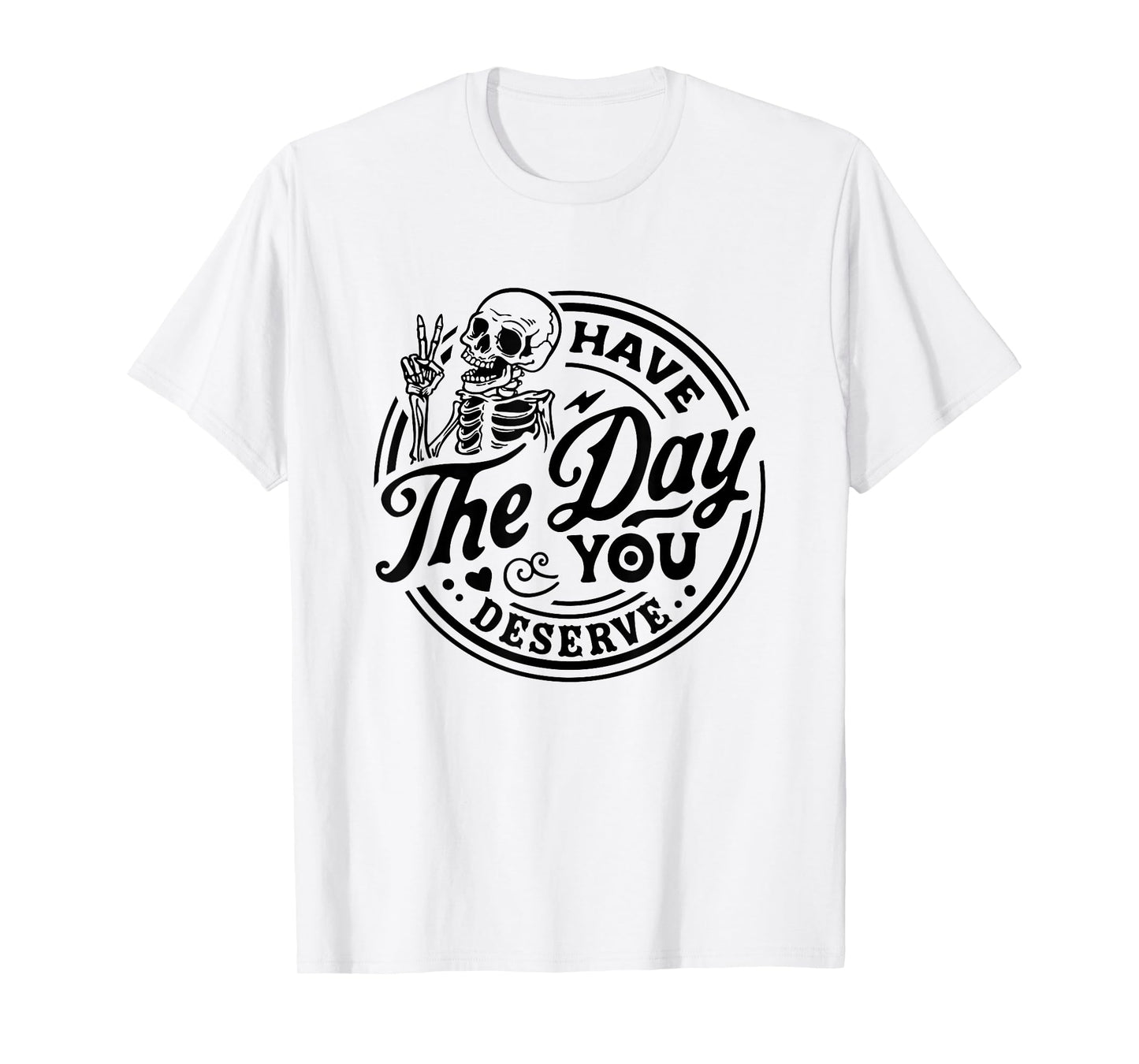 Have The Day You Deserve Skeleton Peace Motivational Funny T-Shirt