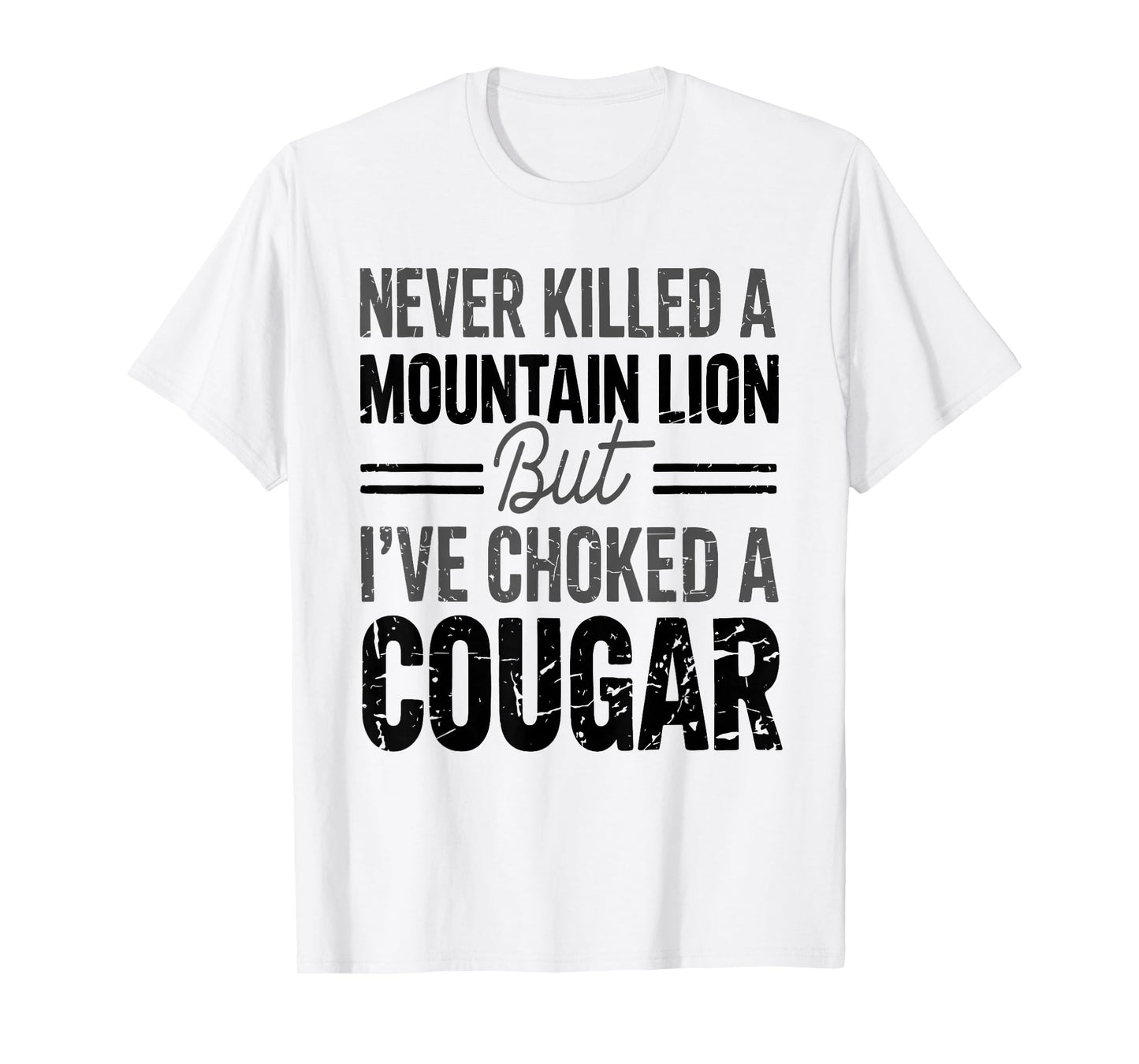 Never Killed A Mountain Lion But I've Choked A Cougar Funny T-Shirt