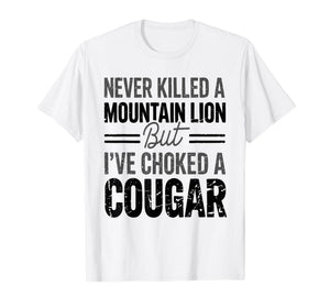 Never Killed A Mountain Lion But I've Choked A Cougar Funny T-Shirt