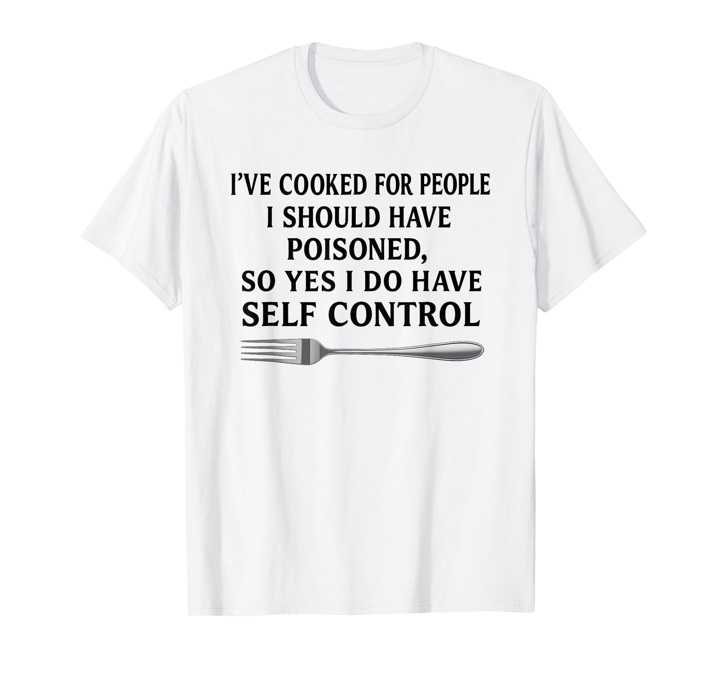 I've Cooked for People I Should Have Poisoned T-Shirt
