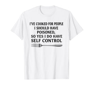 I've Cooked for People I Should Have Poisoned T-Shirt