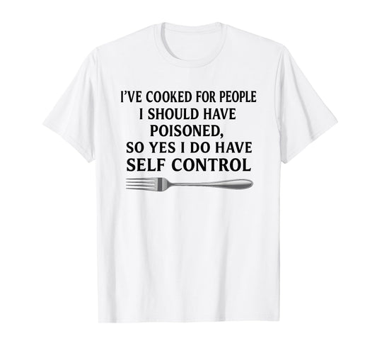 I've Cooked for People I Should Have Poisoned T-Shirt