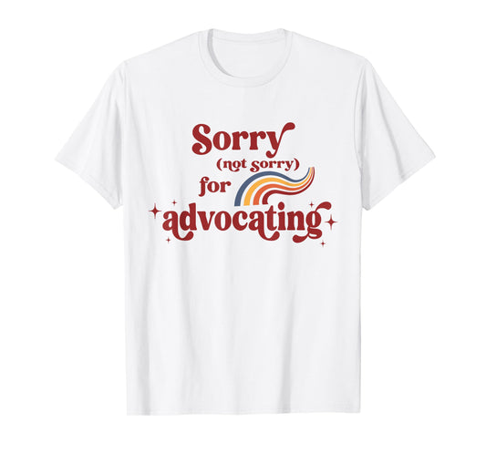 Sorry Not Sorry for Advocating Funny Retro Vintage Rainbow T-Shirt
