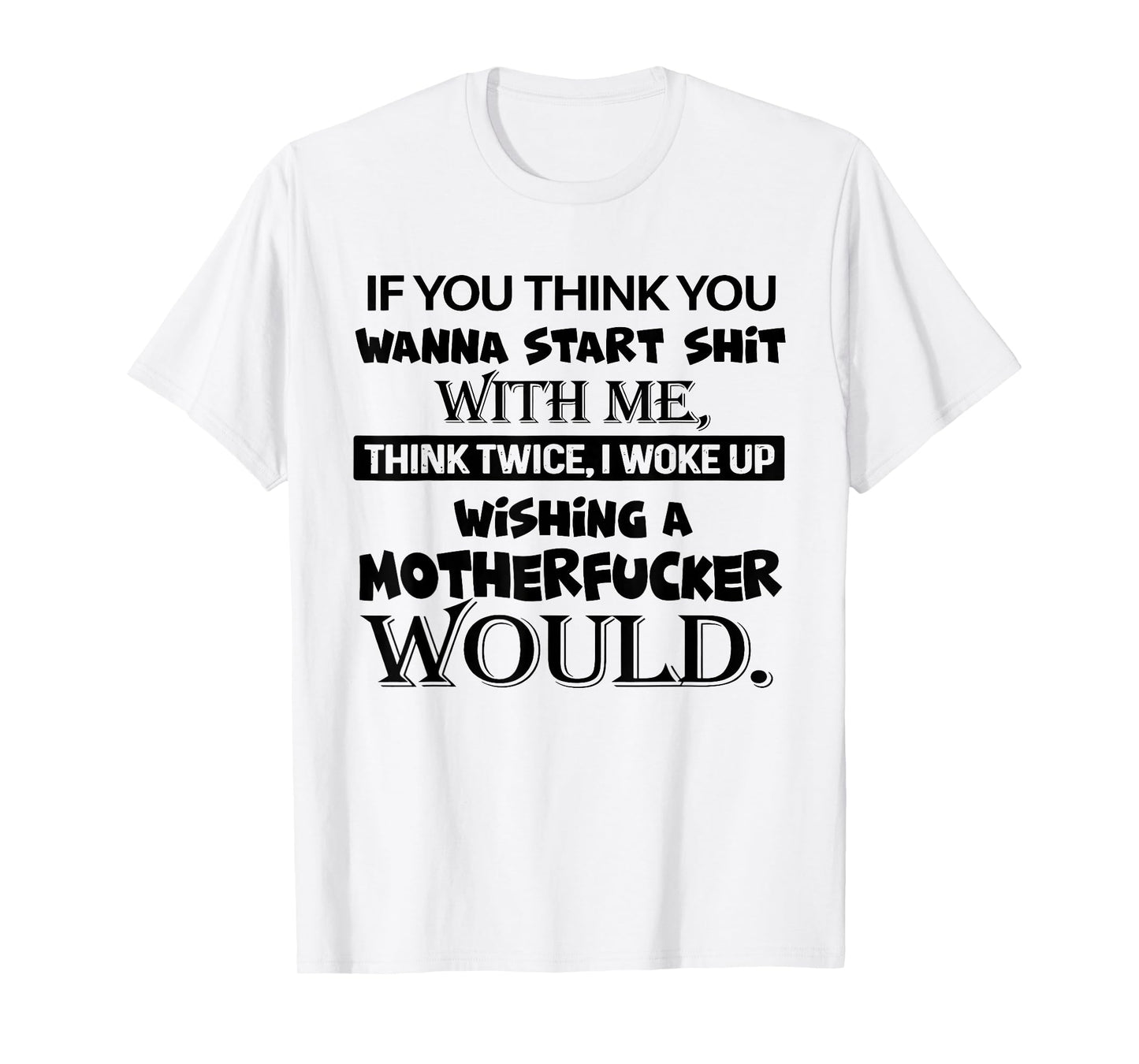 If You Think You Wanna Start Shit with Me Think Twice T-Shirt