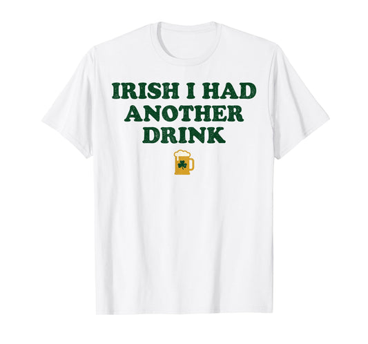 Beer Irish I Had Another Drink Funny St Patrick's Day T-Shirt