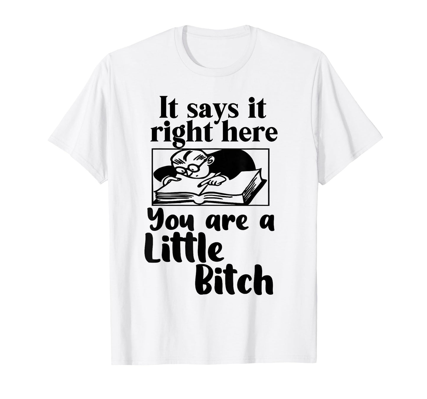 It Says It Right Here You are A Little Bitch T-Shirt