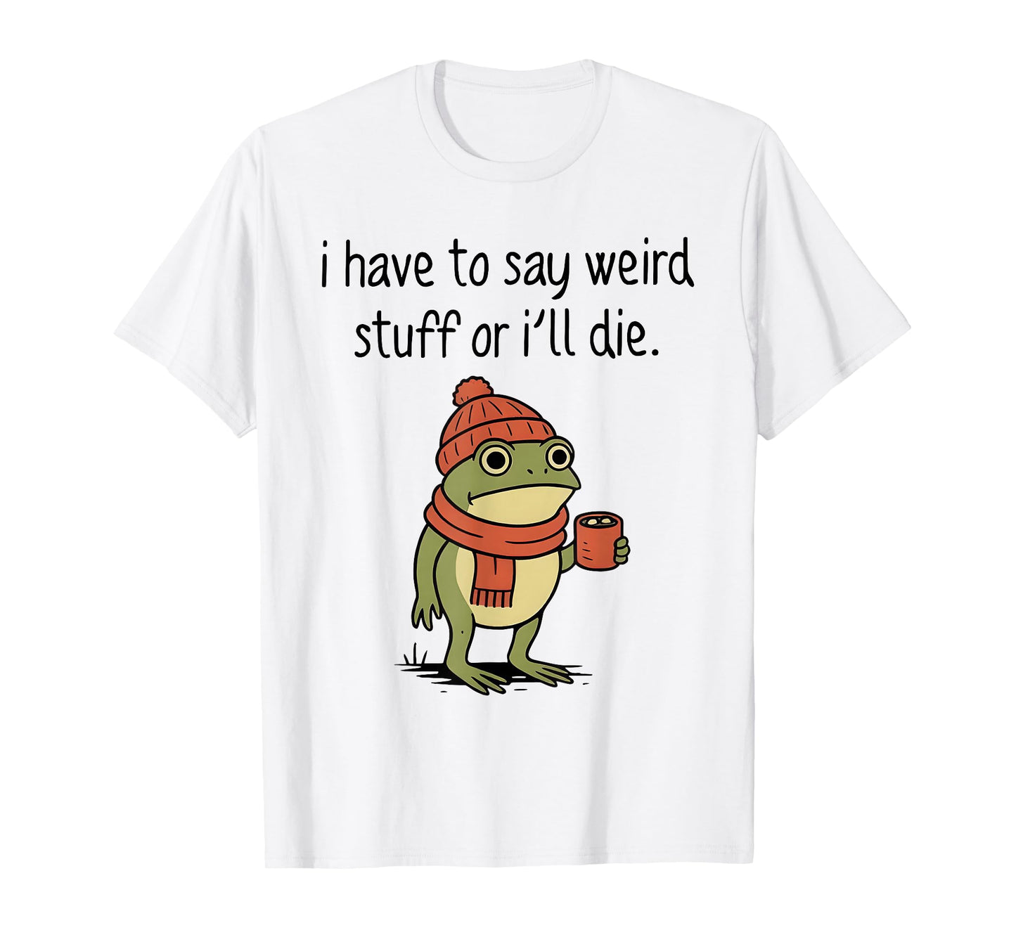 I Have to Say Weird Stuff Or I’ll Die Funny Frog Meme T-Shirt