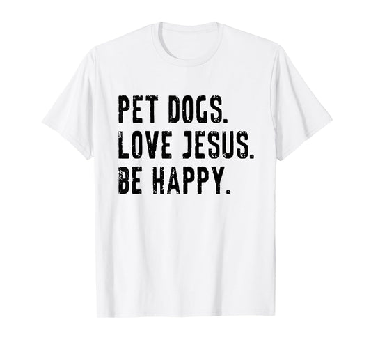 Pet Dogs Love Jesus Be Happy T-Shirt