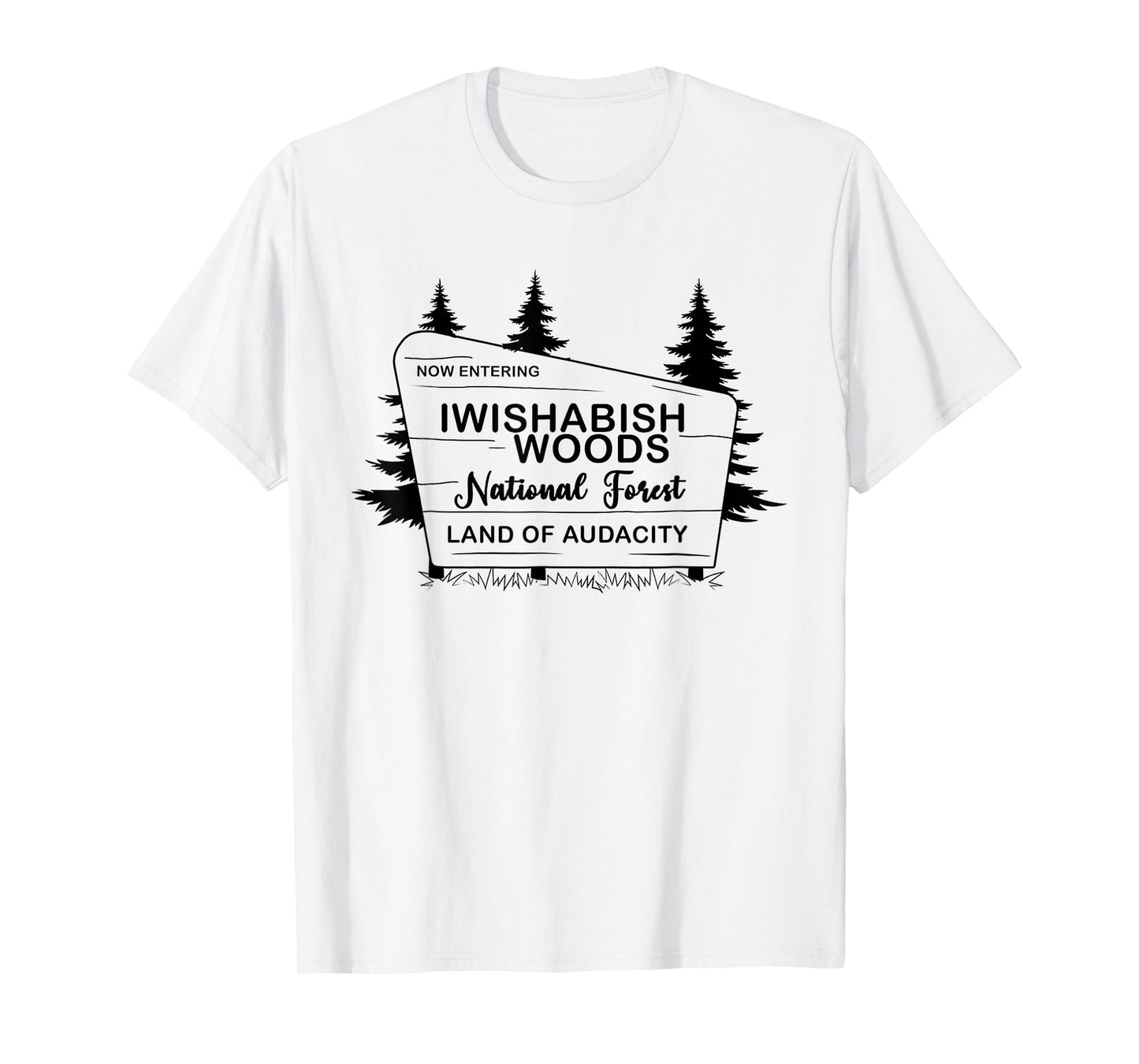 Now Entering Iwishabish Woods National Forest Land of T-Shirt
