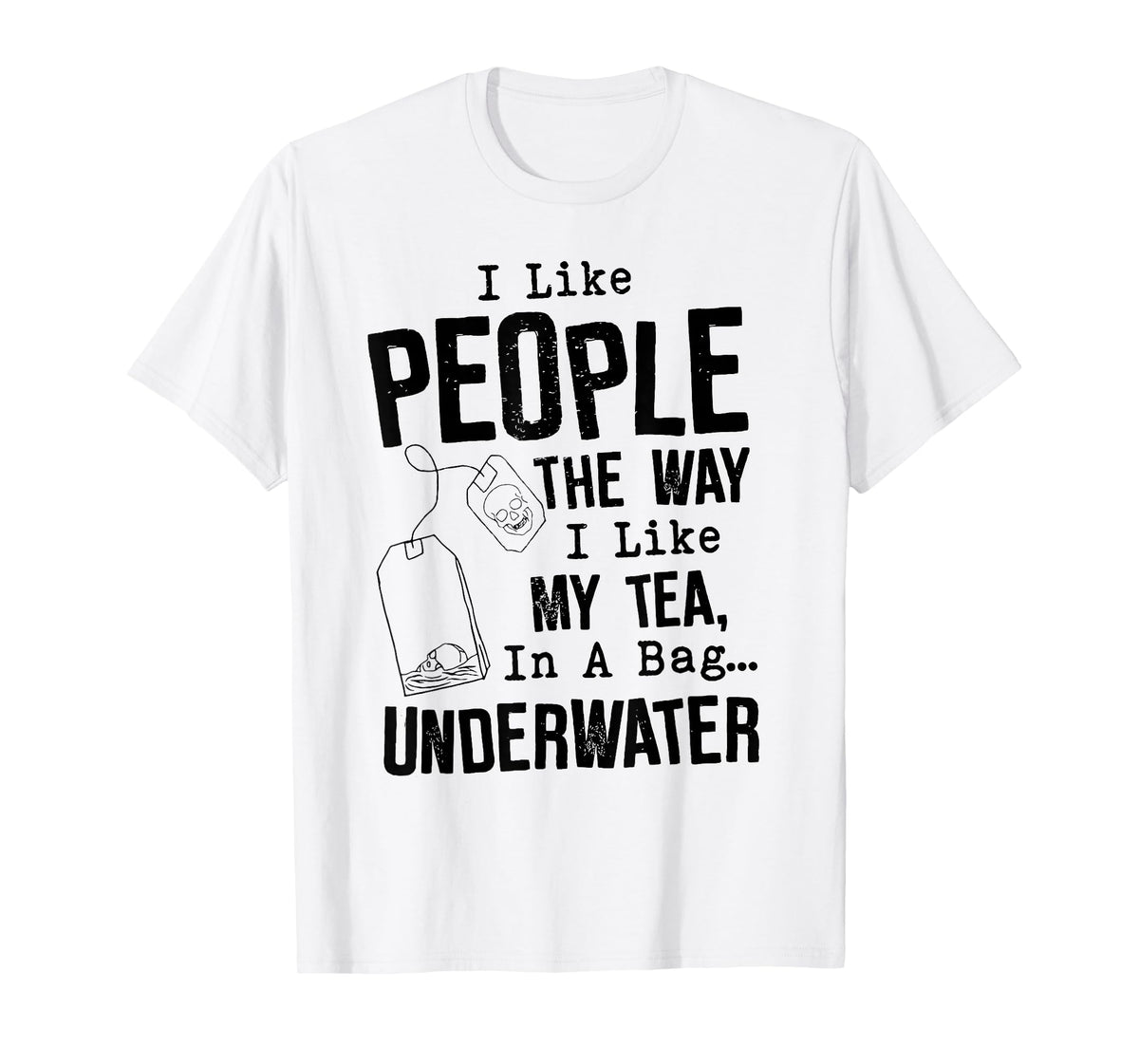 I Like People The Way I Like My Tea in A Bag Underwater T-Shirt
