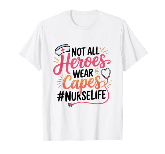 Not All Heroes Wear Capes Nurse Life T-Shirt