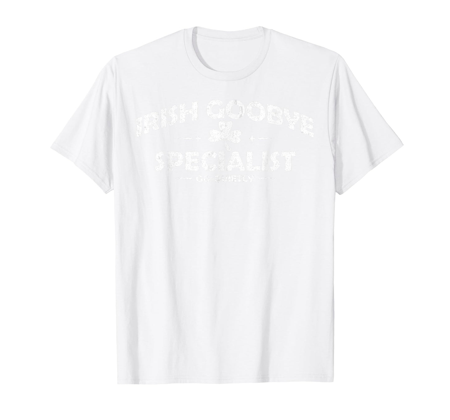 Irish Goodbye Specialist Funny St Patrick’s Day Men Women T-Shirt