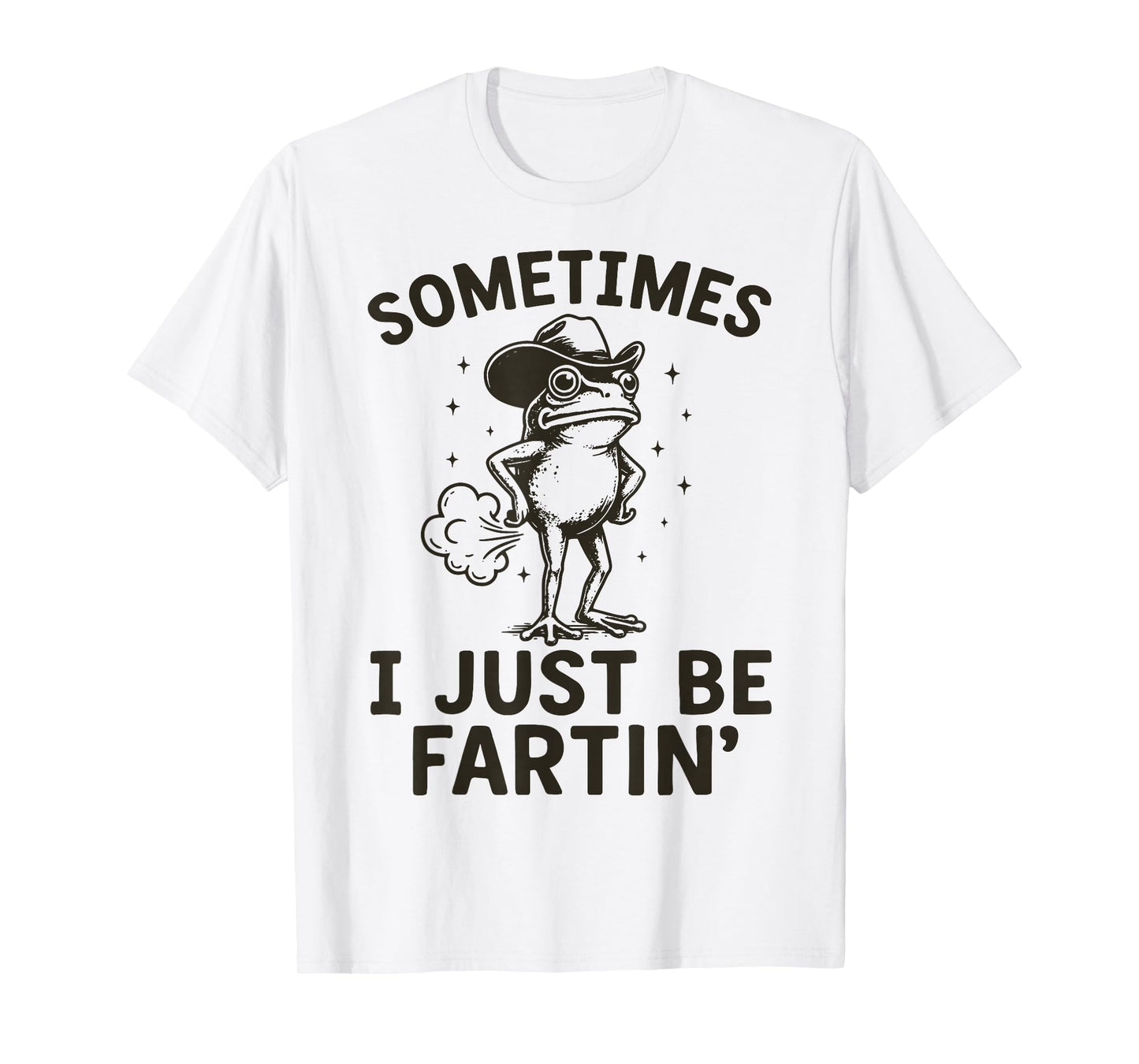 Sometimes I Just Be Fartin' T-Shirt